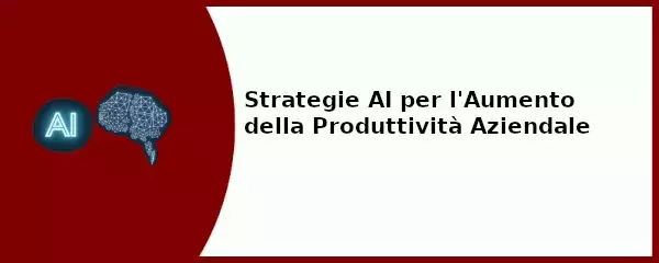 Strategie AI per l'Aumento della Produttività Aziendale